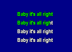 Baby it's all right
Baby it's all right

Baby it's all right
Baby it's all right