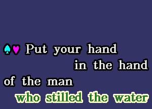 9

Put your hand
in the hand

of the man

www.n-