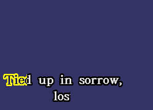 W1 up in sorrow,
los