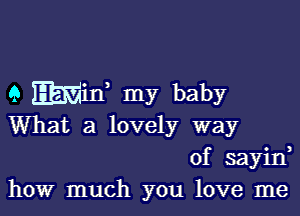 9 EEEiW my baby

What a lovely way
of sayid
how much you love me