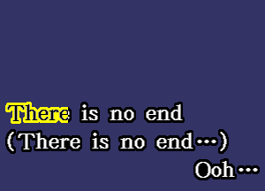 m is no end

(There is no end---)
00 ...