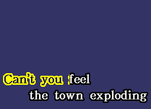 W sreel
the town exploding