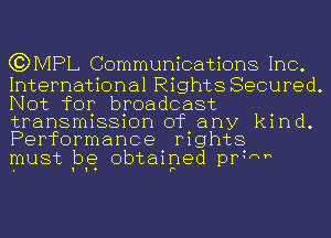 C3) IVIPL Communications Inc.

International Rights Secured.
Not for broadcast

transmission of any kind.
Performance mghts

must be obtained pPVW