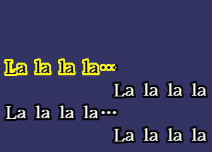 Eahibibw

La la 1a la
La la la la-

La la la la