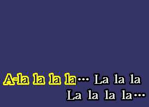 AEEEEJIEJEB-n La la la
La la la la-