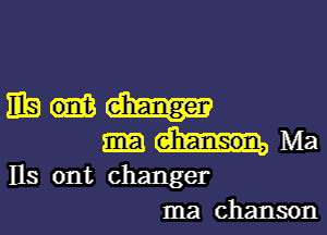 HIE
Ma

HS ont changer
ma chanson