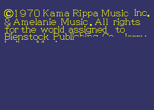 (0)1970 Kama Rippa Music Inc,

81Amelanie Music.All rights

for the world ssigned to
Bienstogk PubiHHM A