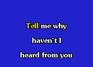 Tell me why

haven't I

heard from you