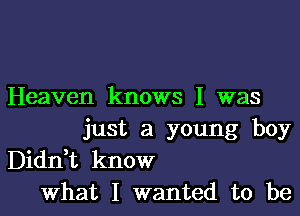 Heaven knows I was

just a young boy
DianL know
What I wanted to be