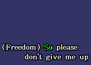 (Freedom) 80 please
don t give me up