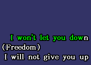 I wonVL let you down
(Freedom)
I Will not give you up