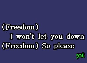 ( Freedom )

I wonVL let you down
(Freedom) 80 please
got