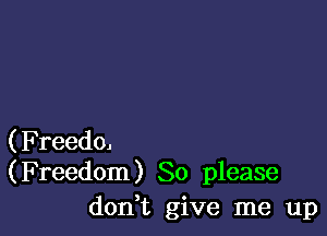 ( F reedo,
( Freedom ) So please

don t give me up