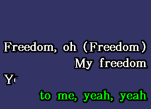 Freedom, oh (Freedom)

My f reedom
Y.

to me, yeah, yeah