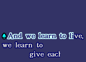 QMWmeiEve,

we learn to
give eacl