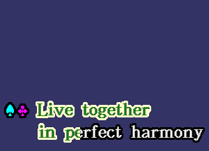 9 m together
h mzrfect harmony