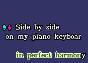 9 Side by side
on my piano keyboar

Emmy