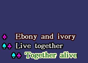 Ebony and ivory
9 Live together

9mm