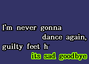 Fm never gonna

dance again,
guilty f eet h

6695513....