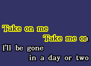 m

Mum
Fllbegone

in a day or two