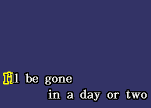 E111 be gone

in a day or two