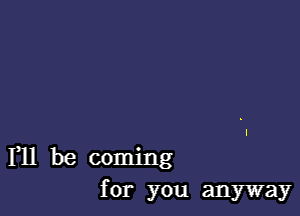 F11 be coming
for you anyway