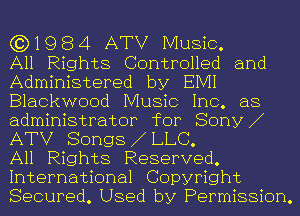 (3)1984 ATV Music,

All Rights Controlled and
Administered by EIVII
Blackwood Music Inc. as
administrator for Sony
ATV Songs LLC.

All Rights Reserved.
International Copyright
Secured. Used by Permission.