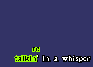 LE
m in a whisper