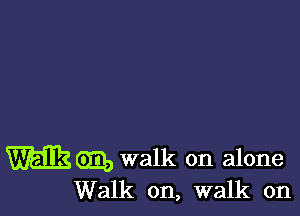 Moms walk on alone
Walk on, walk on