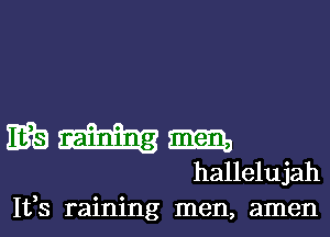 EEG mag
hallelujah

Ifs raining men, amen