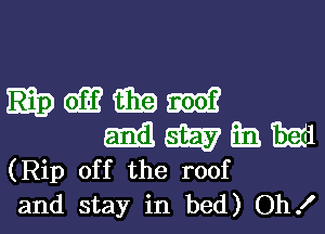 OI? i331? m

mil 6355? Em. 111231
(Rip off the roof
and stay in bed) Oh!