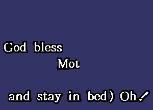 God bless
Mot

and stay in bed) Oh!