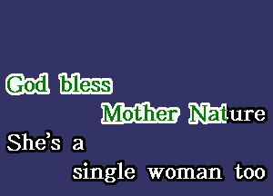 mam

Wm mum

She,s a
single woman too