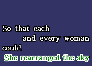 So that each
and every woman
could

mI-IQEEW