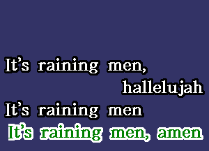 Ifs raining men,
hallelujah
Ifs raining men

mHm-nom