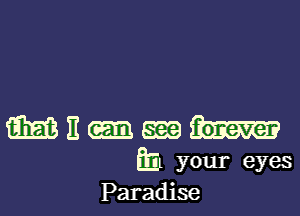 mnm-m

31 your eyes
Paradise