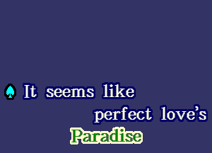 9 It seems like

perfect love,s
Paradise