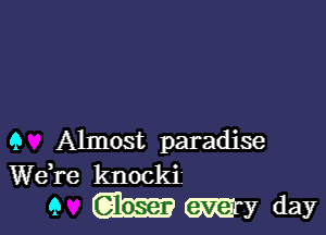 9 Almost paradise
We,re knockiz
9 (am mm day