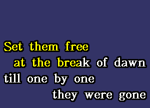 Set them f ree

at the break of dawn
till one by one
they were gone