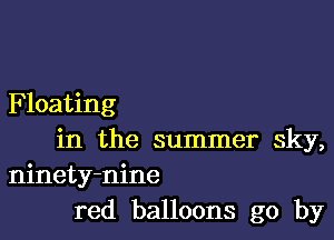 Floating

in the summer sky,
ninety-nine
red balloons go by