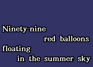 Ninety-nine
red balloons

floating
in the summer sky