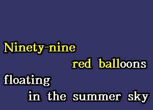 Ninety-nine
red balloons

floating
in the summer sky