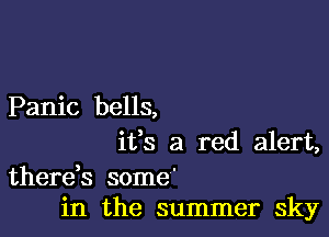 Panic bells,

ifs a red alert,

therek some'
in the summer sky