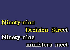 Ninety-nine

Decision Street
Ninety-nine
ministers meet