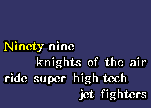 Ninety-nine

knights of the air
ride super high-tech
jet fighters