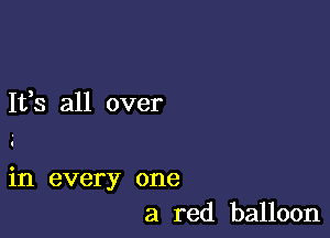 It,s all over

in every one
a red balloon