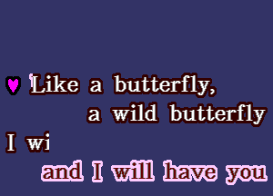 1Like a butterfly,
a Wild butterfly

Iwi

MEWMMI