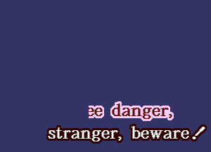 stranger, beware X