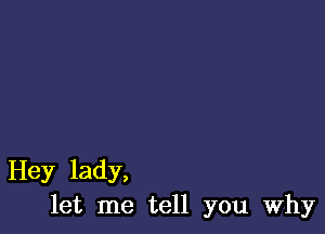 Hey lady,
let me tell you why