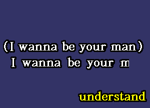 (I wanna be your man)

I wanna be your 111

understand